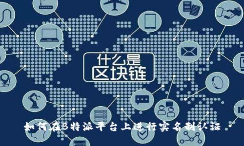 如何在B特派平台上进行实名制认证