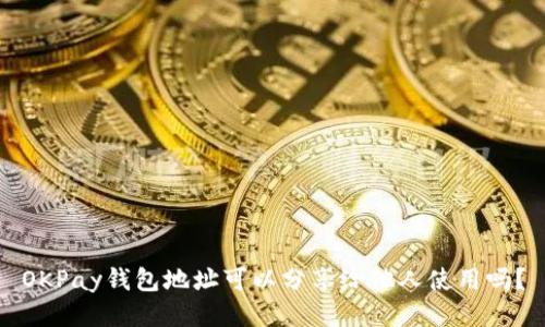 OKPay钱包地址可以分享给他人使用吗？