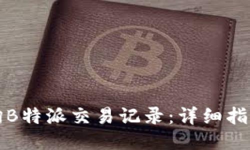如何查询B特派交易记录：详细指南与技巧