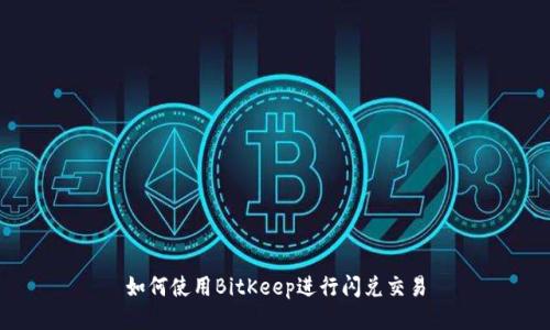 如何使用BitKeep进行闪兑交易