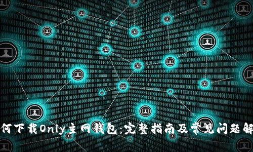 如何下载Only主网钱包：完整指南及常见问题解答