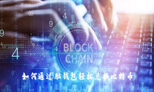 如何通过脑钱包轻松兑换比特币