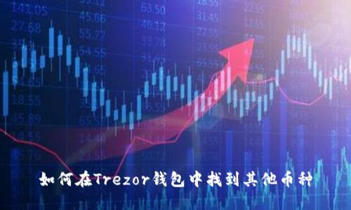 如何在Trezor钱包中找到其他币种