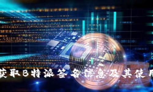 如何获取B特派签名信息及其使用指南