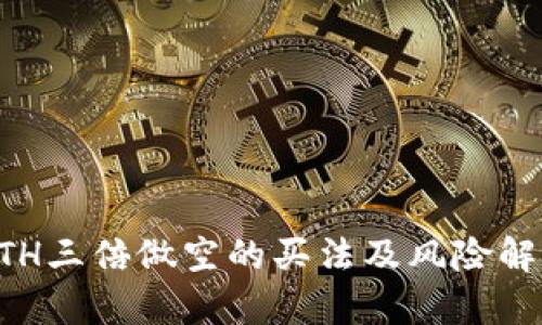 ETH三倍做空的买法及风险解析
