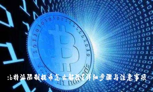 :b特派限制提币怎么解除？详细步骤与注意事项