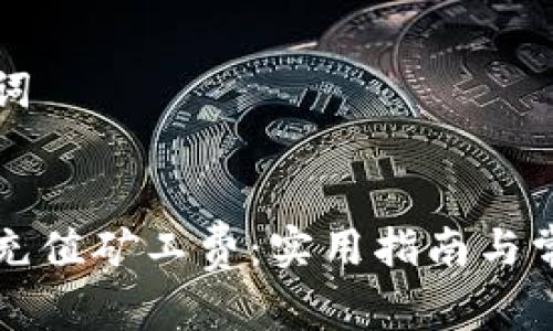 思考和关键词


比特派如何充值矿工费：实用指南与常见问题解答