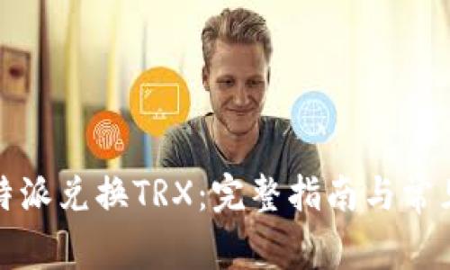 如何在比特派兑换TRX：完整指南与常见问题解答