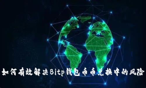 如何有效解决Bitp钱包币币兑换中的风险