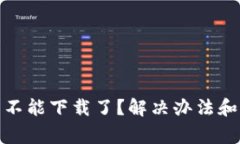 : 比特派怎么不能下载了？解决办法和常见问题解