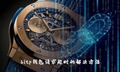 bitp钱包请求超时的解决方法