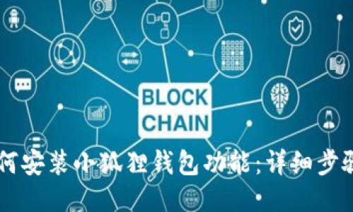 手机如何安装小狐狸钱包功能：详细步骤与技巧