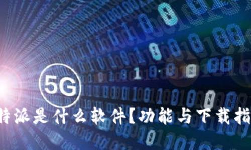 b特派是什么软件？功能与下载指南