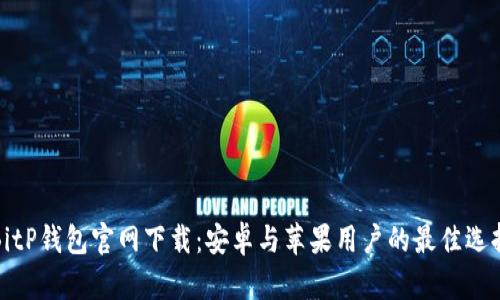BitP钱包官网下载：安卓与苹果用户的最佳选择