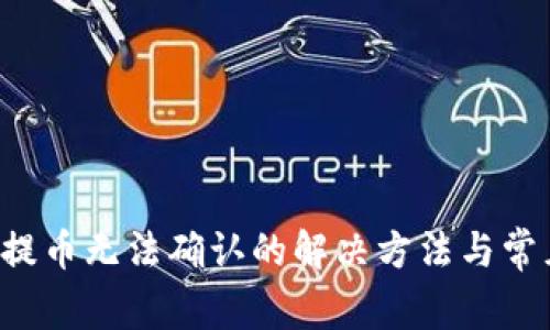 b特派钱包提币无法确认的解决方法与常见问题解析