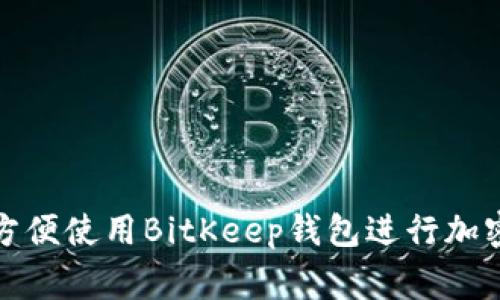 家人如何方便使用BitKeep钱包进行加密货币管理