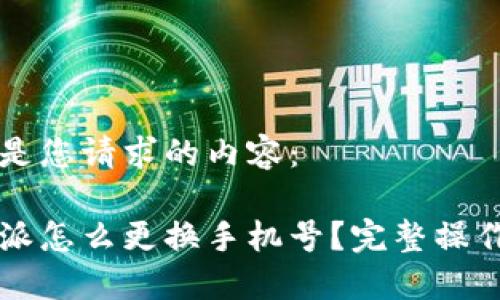 以下是您请求的内容：

比特派怎么更换手机号？完整操作指南