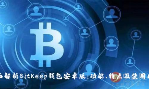 全面解析BitKeep钱包安卓版：功能、特点及使用指南