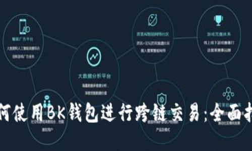 如何使用BK钱包进行跨链交易：全面指南