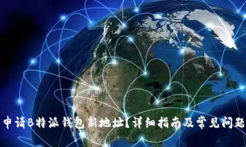 如何申请B特派钱包新地址？详细指南及常见问题解答