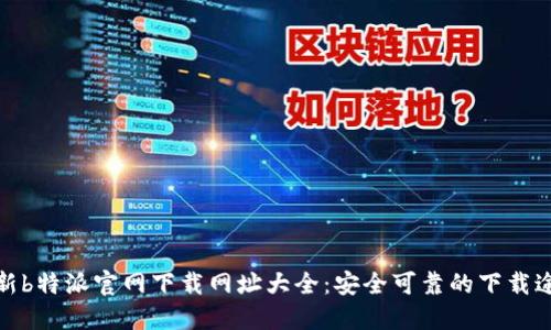 最新b特派官网下载网址大全：安全可靠的下载途径