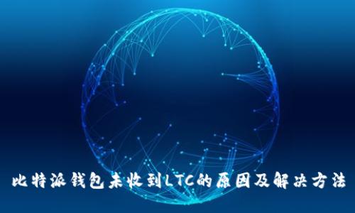 比特派钱包未收到LTC的原因及解决方法