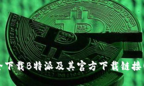如何安全下载B特派及其官方下载链接网址指南
