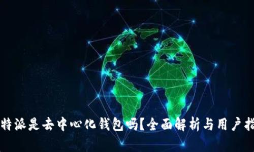 比特派是去中心化钱包吗？全面解析与用户指南