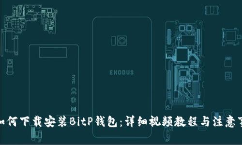 : 如何下载安装BitP钱包：详细视频教程与注意事项