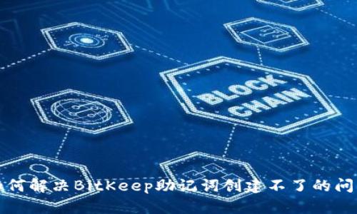 如何解决BitKeep助记词创建不了的问题