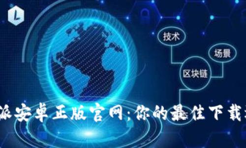 b特派安卓正版官网：你的最佳下载选择
