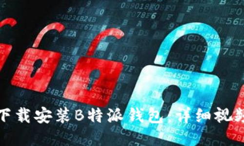 如何下载安装B特派钱包：详细视频教程