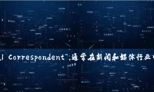 特派（Special Correspondent）在中文中的常用词语在英文中可以表达为“Special Correspondent”，通常在新闻和媒体行业中使用，它指的是被指派到特定地方或事件进行深度报道的记者。 和和关键词如下：

b特派（Special Correspondent）的英文缩写及其意义