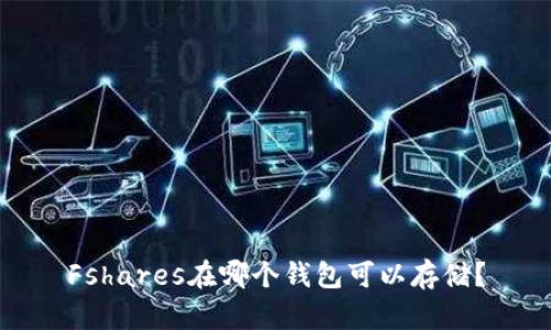 Fshares在哪个钱包可以存储？