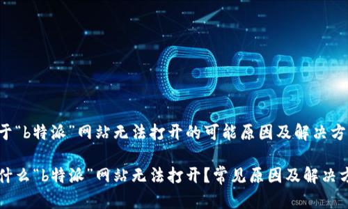 关于“b特派”网站无法打开的可能原因及解决方法

为什么“b特派”网站无法打开？常见原因及解决方案