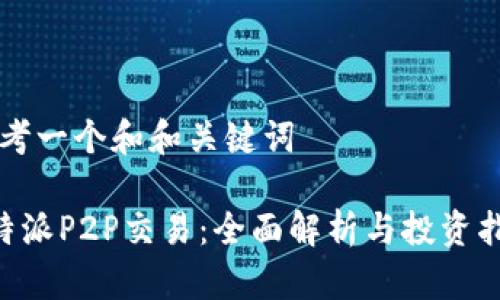 思考一个和和关键词

B特派P2P交易：全面解析与投资指南