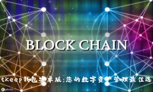 BitKeep钱包安卓版：您的数字资产管理最佳选择