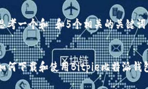 思考一个和 和5个相关的关键词


如何下载和使用Bitpie比特派钱包