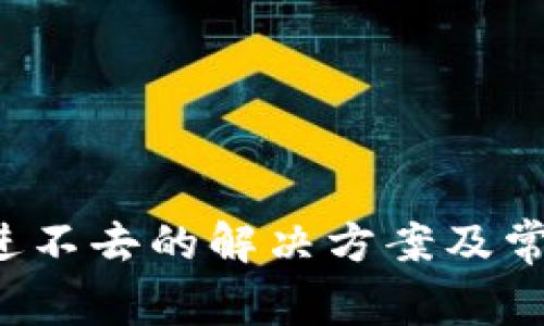 b特派钱包进不去的解决方案及常见问题解析