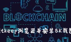 如何下载Bitkeep浏览器并安装BK钱包：详细教程