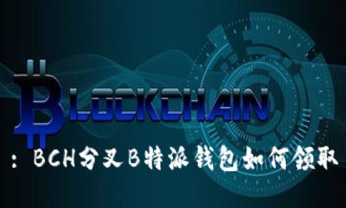: BCH分叉B特派钱包如何领取
