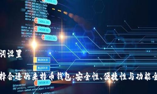 和关键词设置

如何选择合适的来特币钱包：安全性、便捷性与功能全面分析