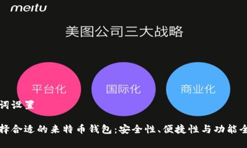 和关键词设置

如何选择合适的来特币钱包：安全性、便捷性与功能全面分析