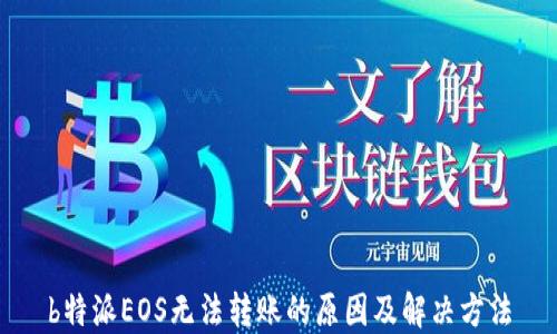 
b特派EOS无法转账的原因及解决方法