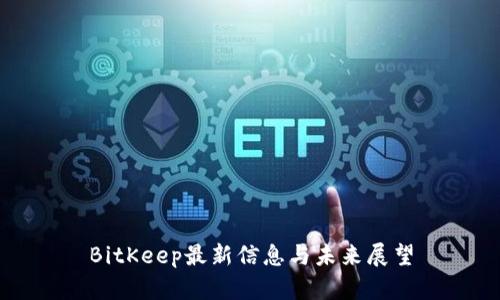 BitKeep最新信息与未来展望