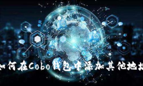 如何在Cobo钱包中添加其他地址