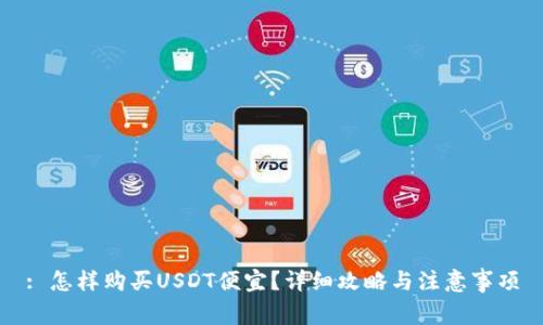 : 怎样购买USDT便宜？详细攻略与注意事项