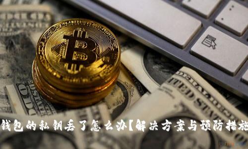钱包的私钥丢了怎么办？解决方案与预防措施