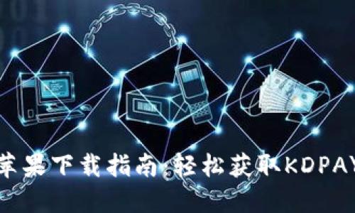 KDPAY钱包苹果下载指南：轻松获取KDPAY的最佳方式