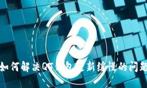 如何解决QT钱包更新缓慢的问题